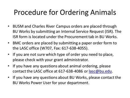 Procedure for Ordering Animals BUSM and Charles River Campus orders are placed through BU Works by submitting an Internal Service Request (ISR). The ISR.