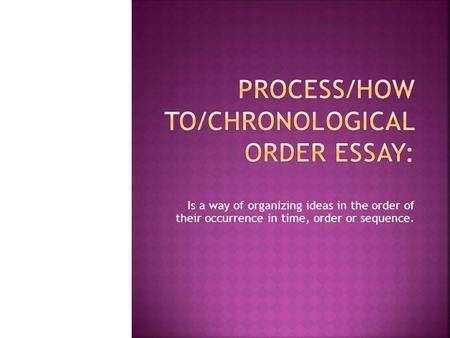 PROCESS/HOW TO/Chronological Order Essay: