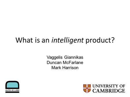 What is an intelligent product? Vaggelis Giannikas Duncan McFarlane Mark Harrison.