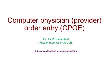 Computer physician (provider) order entry (CPOE) Dr. Ali M. Hadianfard Faculty member of AJUMS