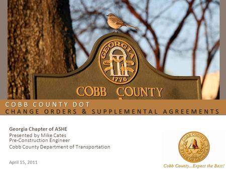 COBB COUNTY DOT CHANGE ORDERS & SUPPLEMENTAL AGREEMENTS Georgia Chapter of ASHE Presented by Mike Cates Pre-Construction Engineer Cobb County Department.