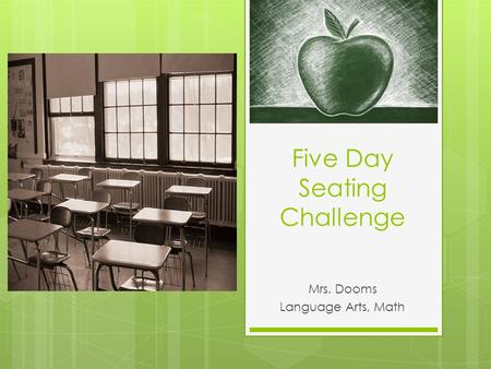 Five Day Seating Challenge Mrs. Dooms Language Arts, Math.