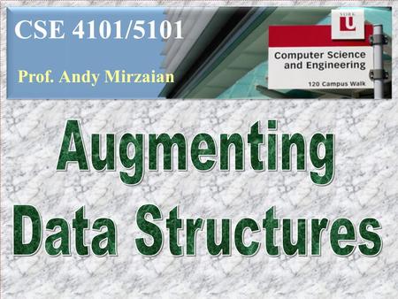 CSE 4101/5101 Prof. Andy Mirzaian Augmenting Data Structures.