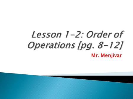 Mr. Menjivar. Pre-Algebra Development Table of Contents DateTitle Page # 08/15/11Pre-Algebra Activity Training1 08/17/11Variables and Expressions2 08/18/11Order.