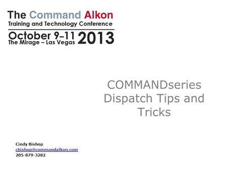 COMMANDseries Dispatch Tips and Tricks Cindy Bishop 205-879-3282.