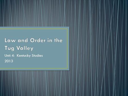 Unti 4: Kentucky Studies 2013. Do you think the law was effective in the Hatfield-McCoy feud? Why? Why not?