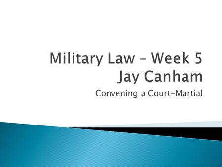 Military Law – Week 5 Jay Canham