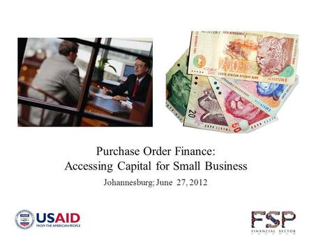 Purchase Order Finance: Accessing Capital for Small Business Johannesburg; June 27, 2012.