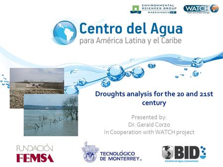 Droughts analysis for the 20 and 21st century Presented by: Dr. Gerald Corzo In Cooperation with WATCH project.