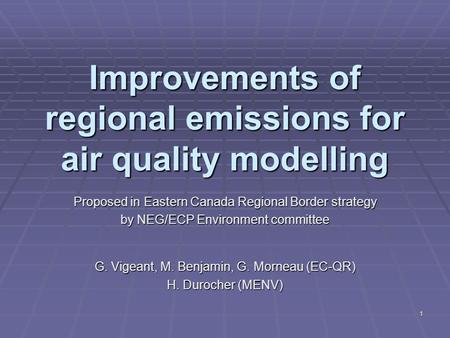 1 Improvements of regional emissions for air quality modelling Proposed in Eastern Canada Regional Border strategy by NEG/ECP Environment committee G.