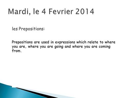 Les Prepositions: Prepositions are used in expressions which relate to where you are, where you are going and where you are coming from.