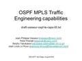 60th IETF, San Diego, August 2004 OSPF MPLS Traffic Engineering capabilities draft-vasseur-ospf-te-caps-00.txt Jean-Philippe Vasseur