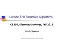 Lecture 3.4: Recursive Algorithms CS 250, Discrete Structures, Fall 2015 Nitesh Saxena Adopted from previous lectures by Zeph Grunschlag.