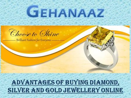 Advantages of buying Diamond, Silver and Gold Jewellery online.