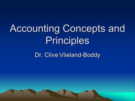 1 Accounting Concepts and Principles Dr. Clive Vlieland-Boddy.