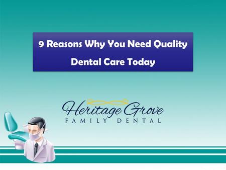 9 Reasons Why You Need Quality Dental Care Today.