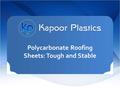 Polycarbonate Roofing Sheets: Tough and Stable. Polycarbonate Roofing Sheets: tough and stable Introduction Polycarbonate is a transparent thermoplastic.