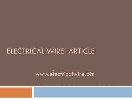 ELECTRICAL WIRE- ARTICLE www.electricalwire.biz.  Electrical wire in a term used to describe insulated conductors employed to deliver electricity. The.