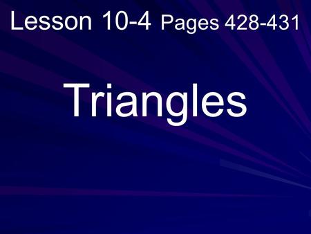 Lesson 10-4 Pages 428-431 Triangles. What you will learn! How to identify and classify triangles.