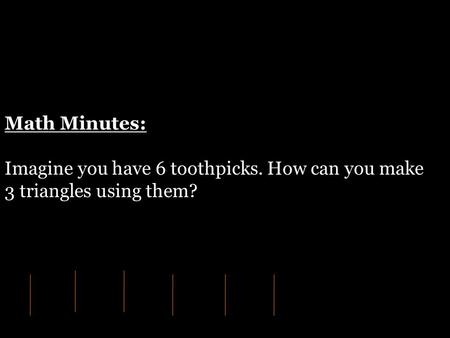 Math Minutes: Imagine you have 6 toothpicks. How can you make 3 triangles using them?