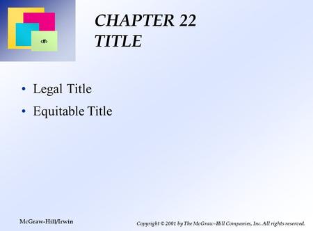 1 Copyright © 2001 by The McGraw-Hill Companies, Inc. All rights reserved. McGraw-Hill/Irwin CHAPTER 22 TITLE Legal Title Equitable Title.