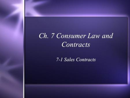 Ch. 7 Consumer Law and Contracts 7-1 Sales Contracts.