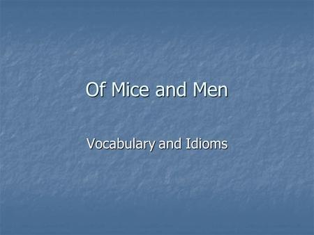 Of Mice and Men Vocabulary and Idioms. Copy the Vocab words and Definitions 1) bindle: a small bundle of items rolled up inside of a blanket, carried.