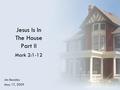Jesus Is In The House Part II Mark 2:1-12 Jim Beasley May 17, 2009.