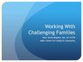 Working With Challenging Families Mary Jamin Maguire, MA, LP, LICSW Adler Center for Family & Community.