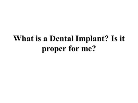 What is a Dental Implant? Is it proper for me?. Have you ever had the dream where one or more of your tooth falls out? What do you do in case you lose.