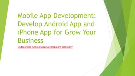 Mobile App Development: Develop Android App and iPhone App for Grow Your Business Outsourcing Android App Development Company.