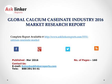 GLOBAL CALCIUM CASEINATE INDUSTRY 2016 MARKET RESEARCH REPORT Published - Mar 2016 Complete Report  calcium-caseinate-markethttp://www.asklinkerreports.com/3351-