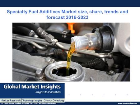 © 2016 Global Market Insights, Inc. USA. All Rights Reserved www.gminsights.com Specialty Fuel Additives Market size, share, trends and forecast 2016-2023.
