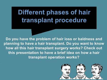 Different phases of hair transplant procedure Do you have the problem of hair loss or baldness and planning to have a hair transplant. Do you want to know.