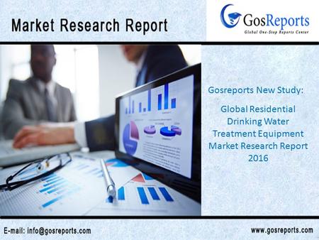Global Residential Drinking Water Treatment Equipment Market Research Report 2016 Gosreports New Study: