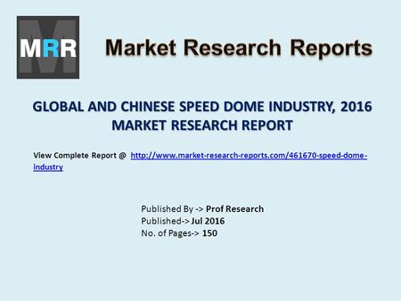 GLOBAL AND CHINESE SPEED DOME INDUSTRY, 2016 MARKET RESEARCH REPORT Published By -> Prof Research Published-> Jul 2016 No. of Pages-> 150 View Complete.