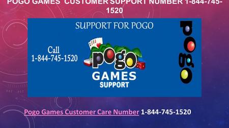 POGO GAMES CUSTOMER SUPPORT NUMBER 1-844-745- 1520 Pogo Games Customer Care NumberPogo Games Customer Care Number 1-844-745-1520.
