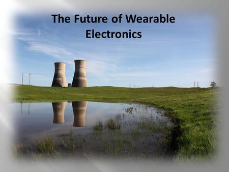 The Future of Wearable Electronics. Haven’t you ever dropped your smartphone, ending with a cracked screen and cussing yourself for being so careless?