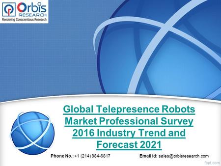 Global Telepresence Robots Market Professional Survey 2016 Industry Trend and Forecast 2021 Phone No.: +1 (214) 884-6817  id: