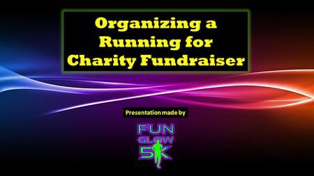 Organizing a Running for Charity Fundraiser Presentation made by.