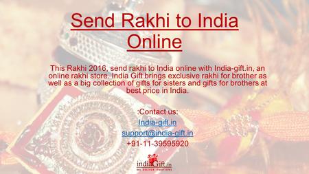 Send Rakhi to India Online This Rakhi 2016, send rakhi to India online with India-gift.in, an online rakhi store. India Gift brings exclusive rakhi for.