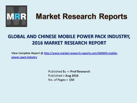 GLOBAL AND CHINESE MOBILE POWER PACK INDUSTRY, 2016 MARKET RESEARCH REPORT Published By -> Prof Research Published-> Aug 2016 No. of Pages-> 150 View Complete.
