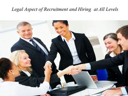 Legal Aspect of Recruitment and Hiring at All Levels.