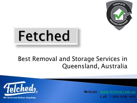 Best Removal and Storage Services in Queensland, Australia Website : www.fetched.com.auwww.fetched.com.au Call : 1300-698-449.