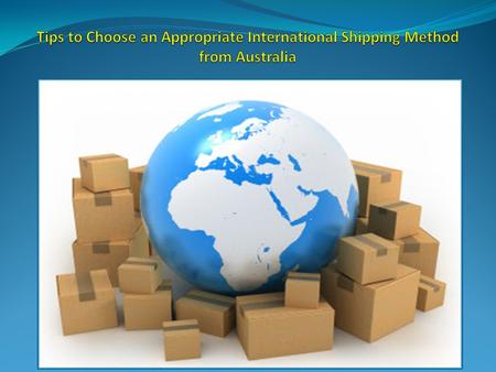 Tips to Choose an Appropriate International Shipping Method from Australia