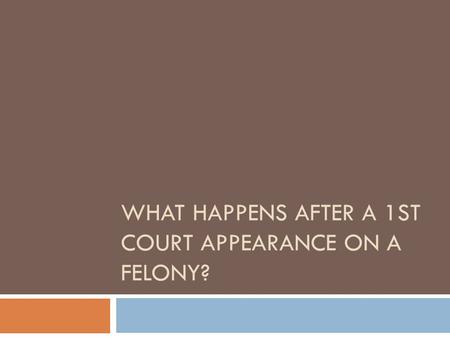 After A First Court Appearance On A Felony, What Happens?
