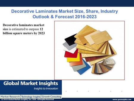 © 2016 Global Market Insights, Inc. USA. All Rights Reserved www.gminsights.com Decorative Laminates Market Size, Share, Industry Outlook & Forecast 2016-2023.