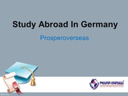 Study Abroad In Germany Prosperoverseas. About Prosper Overseas P rosper Overseas, the best Overseas Education Consultants in Ameerpet, Hyderabad provide.