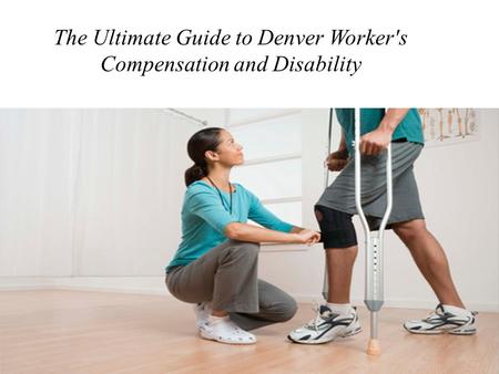 The Ultimate Guide to Denver Worker's Compensation and Disability.