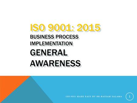 ISO 9001: 2015 BUSINESS PROCESS IMPLEMENTATION GENERAL AWARENESS